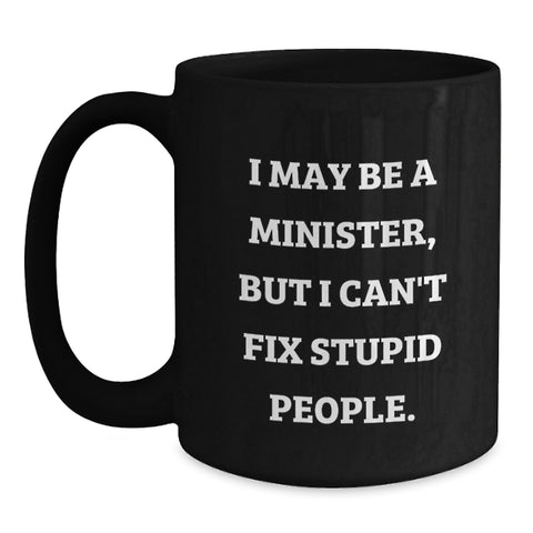 Image of Funny Minister Gifts, I May Be A Minister, But I Can't Fix Stupid People. Black Coffee Mug for Graduation from Men to Minister Friends - Main