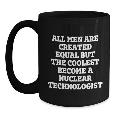 Image of Funny Nuclear Technologist Gifts from Men for Him - Black Coffee Mug, Christmas Unique Gifts, Nuclear Tech Enthusiast Mug, All Men Are Created Equal But The Coolest Become A Nuclear Technologist - Main
