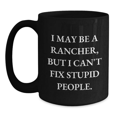 Image of Rancher Humor Gifts Funny Birthday Presents for Men Friends Coworkers from Family - I May Be A Rancher, But I Can't Fix Stupid People. Black Coffee Mug - Main