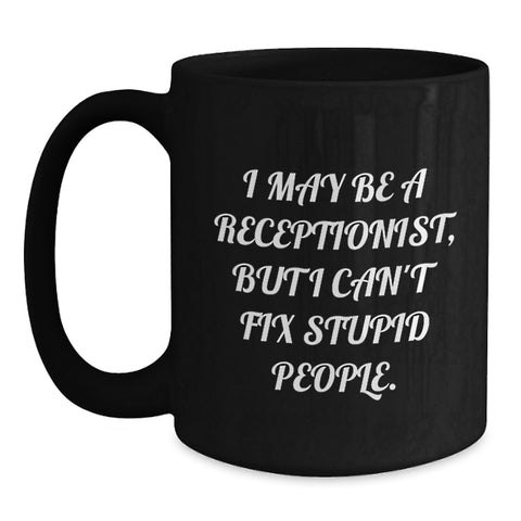 Image of Funny Receptionist Gifts from Friends for Christmas Unique Black Coffee Mugs with 'I May Be A Receptionist, But I Can't Fix Stupid People.', 11oz or 15oz Ceramic Mugs - Main