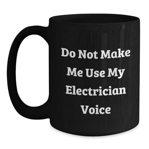 Image of Funny Electrician Gifts for Men, Unique Black Coffee Mug, 'Do Not Make Me Use My Electrician Voice', Perfect for Electrician Friends and Coworkers, Christmas Unique Gifts from Friends - Main