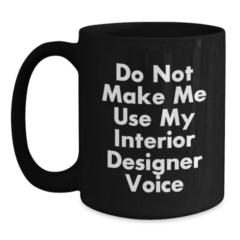 Image of Funny Interior Designer Gifts from Friends for Graduation Unique Gifts - Black Coffee Mug with 'Do Not Make Me Use My Interior Designer Voice' Quote - Main
