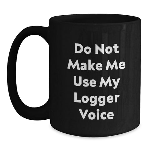 Image of Funny Logger Gifts for Men, Unique Black Coffee Mug for Logger Enthusiasts, Do Not Make Me Use My Logger Voice, Christmas Unique Gifts from Friends - Main