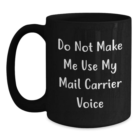 Image of Funny Mail Carrier Gifts, Do Not Make Me Use My Mail Carrier Voice, Black Coffee Mug for Birthday, Gifts from Friends, Gifts for Mail Carrier - Main