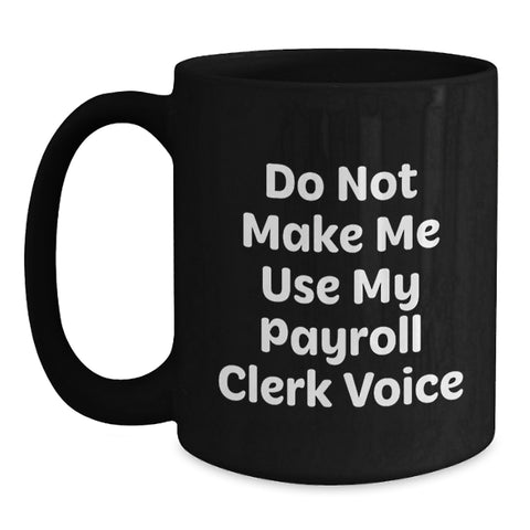 Image of Funny Payroll Clerk Gifts from Friends or Family, Black Coffee Mug for Christmas Unique Presents, 'Do Not Make Me Use My Payroll Clerk Voice' - Main