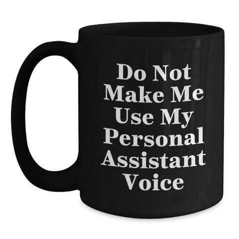 Image of Funny Personal Assistant Gifts from Friends for Birthday, Do Not Make Me Use My Personal Assistant Voice Black Coffee Mug - Main