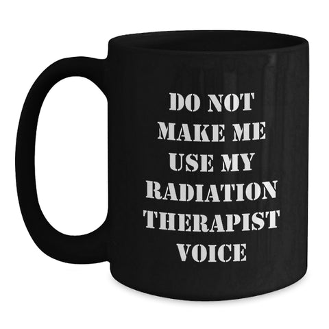 Image of Funny Radiation Therapist Gifts from Friends - 'Do Not Make Me Use My Radiation Therapist Voice' Black Coffee Mug, Birthday Unique Gifts for Radiation Therapist - Main