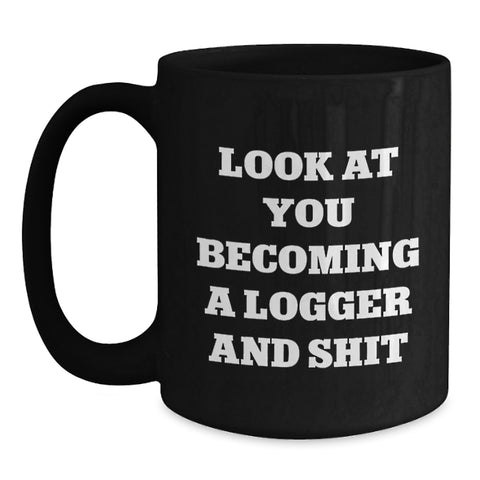 Image of Funny Logger Birthday Unique Gifts, Look At You Becoming A Logger And Shit, Black Coffee Mug, Gifts from Friends, Gifts for Logger, Logger Unique Gifts - Main