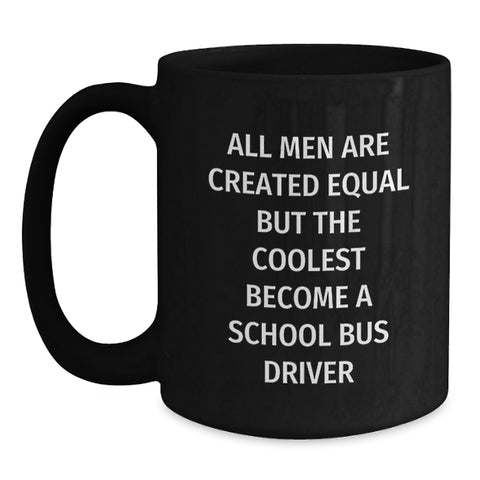 Image of Funny School Bus Driver Gifts from Friends for Graduation, Black Coffee Mug, 'All Men Are Created Equal But The Coolest Become A School Bus Driver' - Main