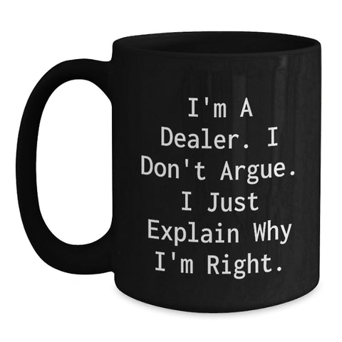 Image of Funny Dealer Gifts from Men, Black Coffee Mug 'I'm A Dealer. I Don't Argue. I Just Explain Why I'm Right.' - Main