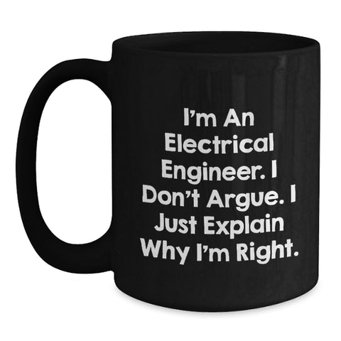 Image of Funny Electrical Engineer Gift, Gifts for Electrical Engineer Friends, Christmas Unique Mug, 'I Don't Argue I Just Explain Why I'm Right' Electrical Engineer Black Coffee Mug - Main