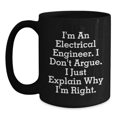 Image of Funny Electrical Engineer Gifts for Men, Christmas Unique Mugs for Electrical Engineer Friends, 'I'm An Electrical Engineer. I Don't Argue. I Just Explain Why I'm Right.' Black Coffee Mug - Main