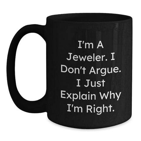 Image of Funny Jeweler Gifts for Men from Friends and Family - Black Coffee Mug, I'm A Jeweler. I Don't Argue. I Just Explain Why I'm Right. - Main