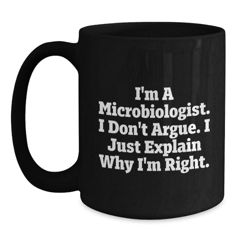 Image of Funny Microbiologist Gifts from Friends for Birthday - Black Coffee Mug, 'I Don't Argue, I Just Explain Why I'm Right' - Unique Gift Ideas for Microbiologists, Men, Women - Main