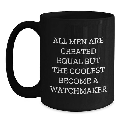 Image of Funny Watchmaker Gifts for Men from Friends, Unique Black Coffee Mug for Watchmaker Graduation, 'All Men Are Created Equal But The Coolest Become A Watchmaker' - Main