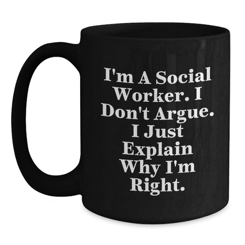 Image of Funny Social Worker Gifts from Men to Friends and Colleagues - Christmas Unique Mugs for Social Worker - 'I'm A Social Worker I Don't Argue I Just Explain Why I'm Right' Black Coffee Mug - Main