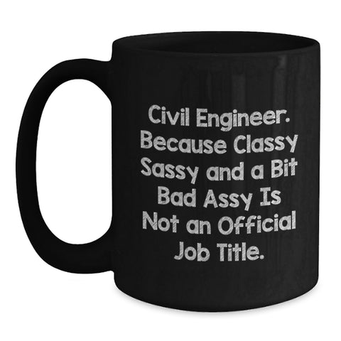 Image of Civil Engineer Classy Sassy Mugs, Funny Birthday Unique Gifts from Friends to Civil Engineers, Unique 11oz or 15oz Black Coffee Mug, Gifts for Men, Women, Coworkers - Main