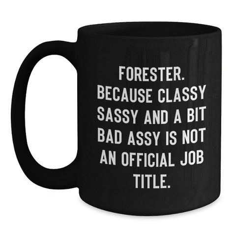 Image of Funny Forester Gifts, Black Coffee Mug, Gifts from Friends for Forester's Birthday, 'Forester. Because Classy Sassy And A Bit Fearlessy Is Not An Official Job Title.' - Main