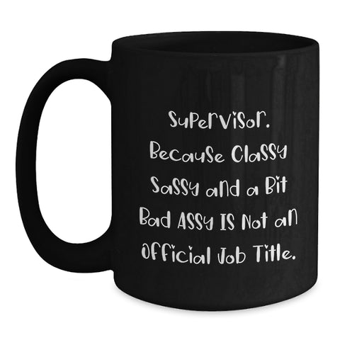 Image of Funny Supervisor Gifts from Friends for a Graduation, Supervisor Black Coffee Mug with a Twist, 'Supervisor. Because Classy Sassy And A Bit Fearlessy Is Not An Official Job Title.' - Main
