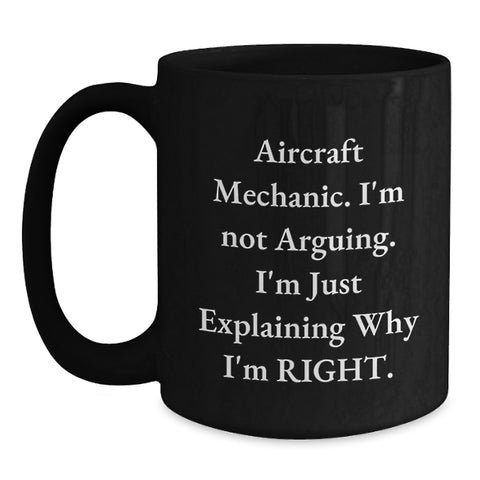 Image of Funny Aircraft Mechanic Gifts for Men - Aircraft Mechanic Christmas Unique Mugs - 'I'm Not Arguing. I'm Just Explaining Why I'm Right.' Black Coffee Mug - Gifts from Friends and Family - Main