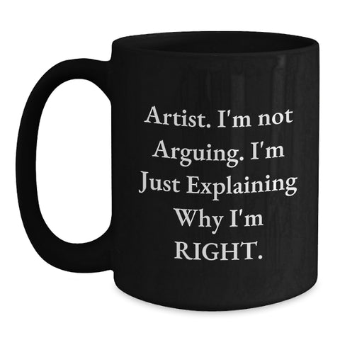 Image of Funny Quotes for Artists Gifts from Friends, Artist Black Coffee Mug for Christmas Unique Gifts, I'm Not Arguing. I'm Just Explaining Why I'm Right. - Main