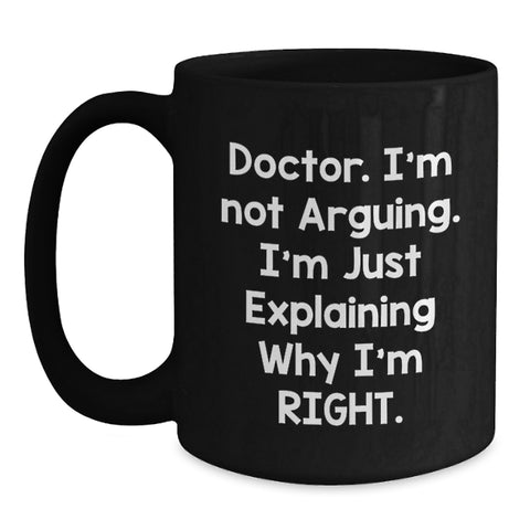 Image of Funny Doctor Gifts from Family or Friends, Black Coffee Mug for Men or Women, 'I'm Not Arguing I'm Just Explaining Why I'm Right' Christmas Unique Gifts - Main