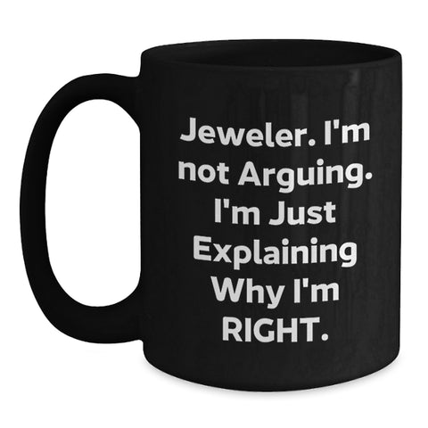 Image of Funny Jeweler Gifts from Men to Friends and Family, Black Coffee Mug, Christmas Unique Presents for Jeweler Enthusiasts, 'I'm Not Arguing, I'm Just Explaining Why I'm Right' Mugs - Main