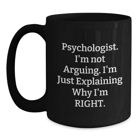 Image of Funny Psychologist Gifts from Friends for Psychologist - Black Coffee Mug 'I'm Not Arguing I'm Just Explaining Why I'm Right' Christmas Unique Gifts - Main