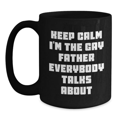 Image of Funny Gay Father Graduation Gifts from Men to Father, Black Coffee Mug 'Keep Calm I'm The Gay Father Everybody Talks About' for Dad - Main