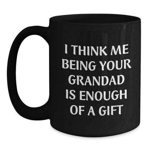 Image of Funny Grandad Gifts from Men, Unique Black Coffee Mugs for Grandad's Birthday, I Think Me Being Your Grandad Is Enough Of A Gift - Main