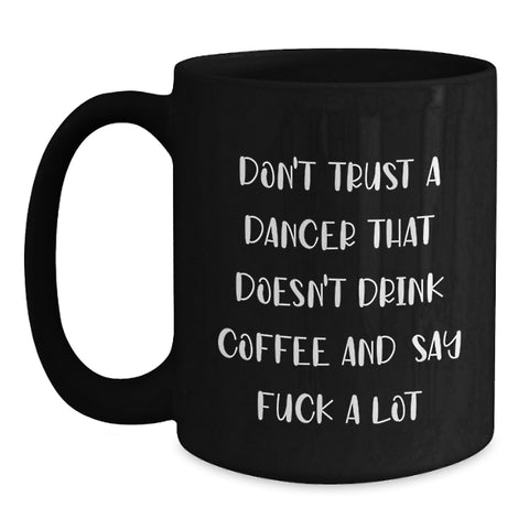 Image of Funny Dancer Gifts from Men to Friends Unique Christmas Unique Gifts, Funny Dancer Quotes Black Coffee Mugs, Don't Trust A Dancer That Doesn't Drink Coffee And Say F--k A Lot - Main