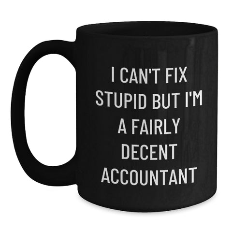 Image of Funny Accountant Gifts for Christmas, Black Coffee Mug, I Can't Fix Stupid But I'm A Fairly Decent Accountant Quote, Gifts from Family for Accountant - Main