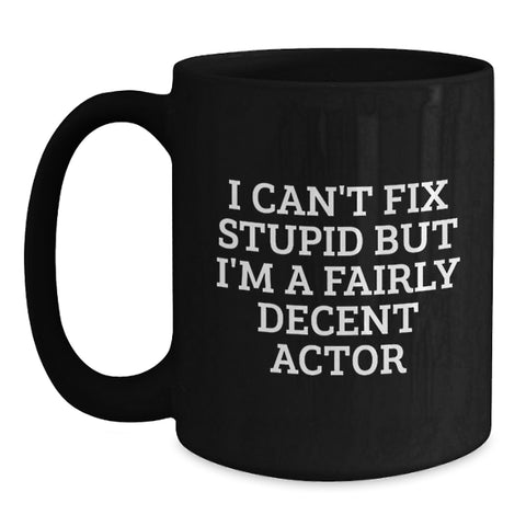 Image of Funny Actor Gifts from Friends and Family - Christmas Unique Mugs for Men and Women - I Can't Fix Stupid But I'm A Fairly Decent Actor Black Coffee Mug - Main