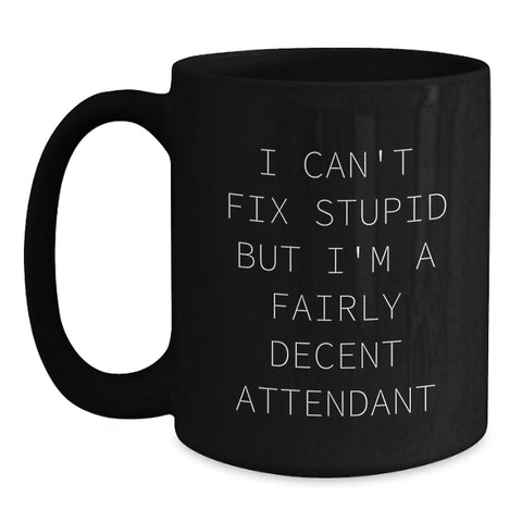 Image of Funny Attendant Gifts - I Can't Fix Stupid But I'm A Fairly Decent Attendant Black Coffee Mug for Birthday from Friends to Coworkers - Main