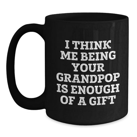Image of Funny Grandpop Gifts for Men or Women, I Think Me Being Your Grandpop Is Enough Of A Gift, Black Coffee Mug, Christmas Unique Presents - Main