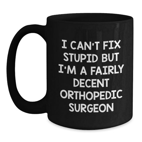 Image of Funny Orthopedic Surgeon Gifts for Men - I Can't Fix Stupid But I'm A Fairly Decent Orthopedic Surgeon Black Coffee Mug, Christmas Unique Gift - Main