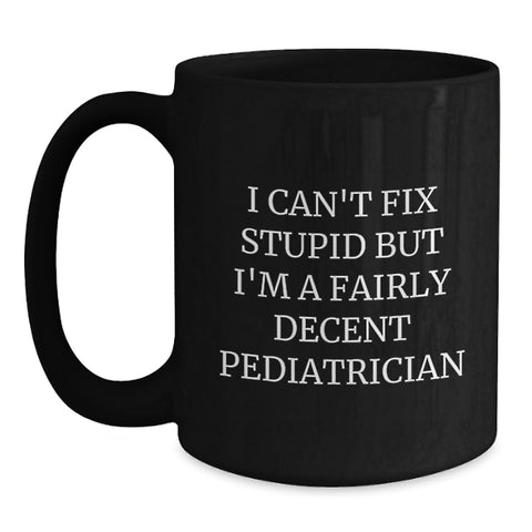 Image of Funny Pediatrician Gifts - I Can't Fix Stupid But I'm A Fairly Decent Pediatrician Mugs for Christmas Unique Gifts from Men to Family - Main