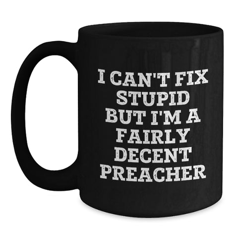 Image of Funny Preacher Quotes Gifts for Preacher Men from Family - I Can't Fix Stupid But I'm A Decent Preacher - Black Coffee Mug, Christmas Unique Gifts - Main