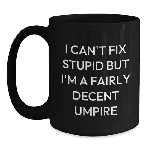 Image of Umpire Humor Gifts from Friends for Umpire Graduation Umpire Black Coffee Mug - 'I Can't Fix Stupid But I'm A Fairly Decent Umpire' - Main