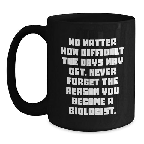 Image of Funny Biologist Gifts for Men Women Friends and Family, Black Coffee Mug with Inspirational Quote Never Forget The Reason You Became A Biologist, Christmas Unique Presents - Main