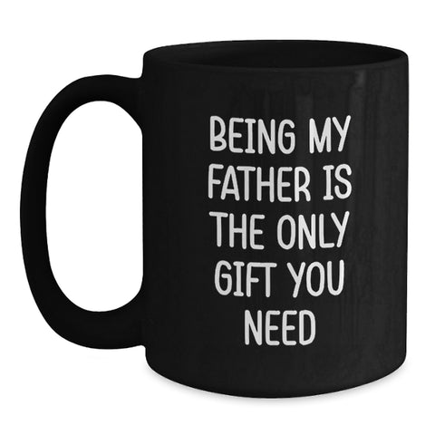 Image of Funny Father Gifts from Men to Father, Unique Christmas Unique Gifts for Father, Being My Father Is The Only Gift You Need Black Coffee Mug - Main