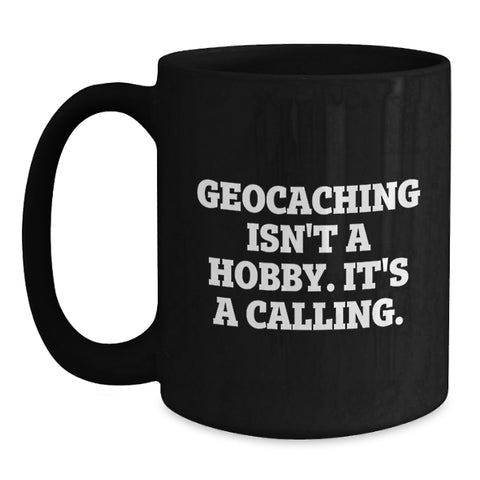 Image of Geocaching Gifts from Family to Mother's Day Unique Geocaching Enthusiast, Black Coffee Mug with Inspirational Quote 'Geocaching Isn't A Hobby. It's A Calling.' - Main
