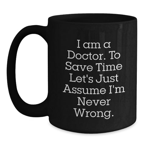 Image of Funny Doctor Birthday Unique Gifts from Friends - 'I Am A Doctor' Quote Black Coffee Mug, 11oz or 15oz, Microwave and Dishwasher Safe - Main