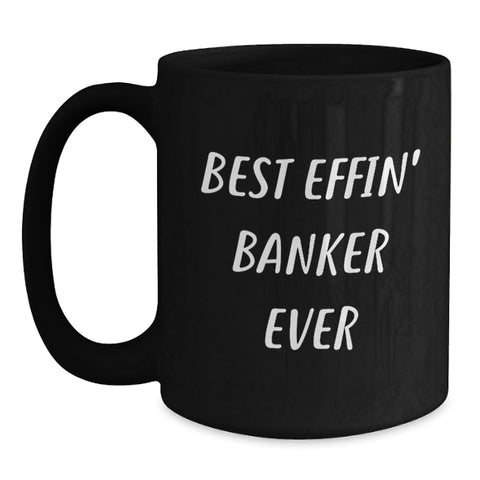 Image of Funny Banker Gifts, Best Effin' Banker Ever Coffee Mug, Black 11oz or 15oz, Gifts from Friends, for Banker Birthday - Main