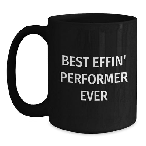 Image of Funny Gifts from Friends, Best Effin' Performer Ever Quote Black Coffee Mug for Performer, Birthday Unique Gifts for Men - Main