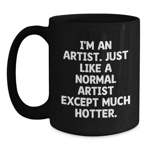 Image of Funny Artist Mugs Gifts from Friends, Coworkers, Family for Artist Birthday, 'I'm An Artist. Just Like A Normal Artist Except Much Hotter.' - Main