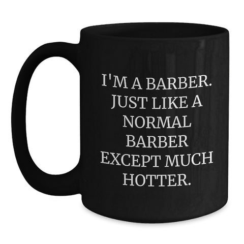 Image of Funny Barber Gifts for Men from Friends - I'm A Barber. Just Like A Normal Barber Except Much Hotter. Black Coffee Mug for Graduation - Main