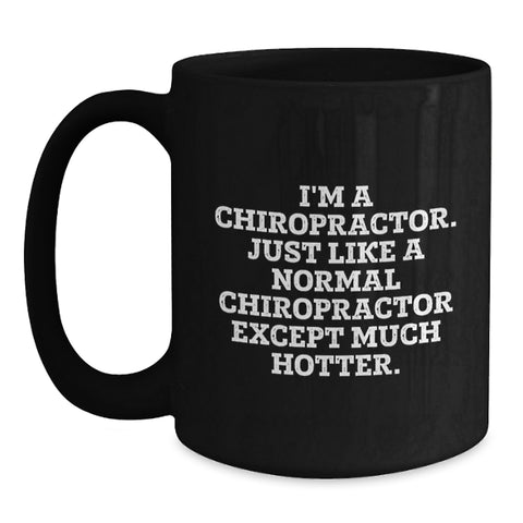 Image of Chiropractor Humor Gifts from Men to Chiropractor for Graduation, Funny Black Coffee Mug, I'm A Chiropractor. Just Like A Normal Chiropractor Except Much Hotter. - Main