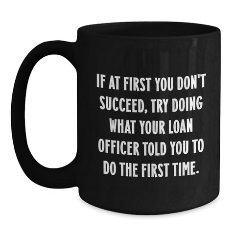 Image of Funny Loan Officer Gifts, Unique Black Coffee Mug for Loan Officers, If At First You Don't Succeed, Try Gifts from Friends to Loan Officer on Mother's Day - Main