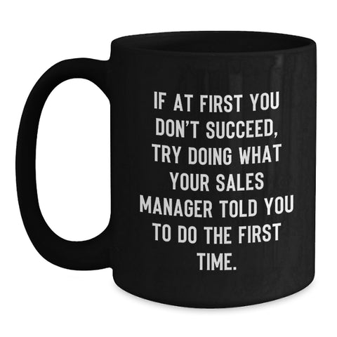 Image of Funny Sales Manager Gifts for Men - If at First You Don't Succeed, Try Doing What Sales Manager Told You to Do Mugs, Black Coffee Mug, Christmas Unique Gifts from Family - Main